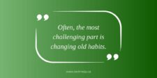 Inspirational quote on a green background with white quotation marks. The quote reads, "Often, the most challenging part is changing old habits," — pulled from the article about how to turn your life around.
