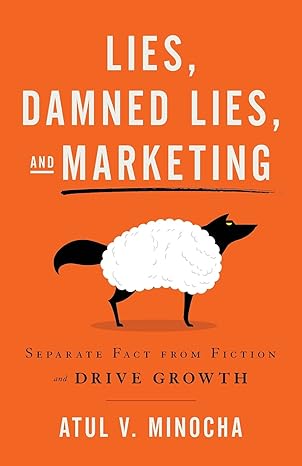 Book cover of "Lies, Damned Lies, and Marketing" by Atul V. Minocha. Features an orange background with an illustration of a wolf in sheep's clothing. Subtitle reads "Separate Fact from Fiction and Drive Growth."