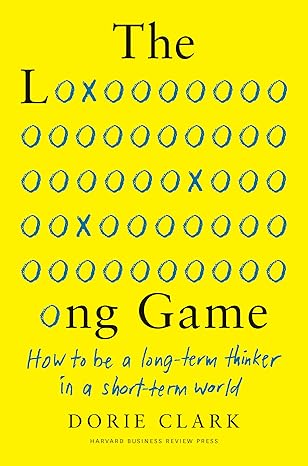 Book cover of "The Long Game" by Dorie Clark. Features a yellow background with blue and black text, and the subtitle "How to be a long-term thinker in a short-term world."